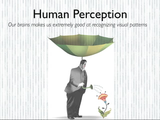 Human Perception
128
Our brains makes us extremely good at recognizing visual patterns
 