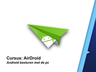 Cursus: AirDroid
Android besturen met de pc
 