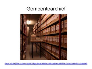 Gemeentearchief
https://stad.gent/cultuur-sport-vrije-tijd/stadsarchief/bestandenoverzichtoverzicht-collecties
 