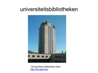 universiteitsbibliotheken
Universitaire bibliotheek Gent :
http://lib.ugent.be/
 