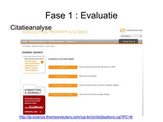 Fase 1 : Evaluatie
Citatieanalyse
http://ip-science.thomsonreuters.com/cgi-bin/jrnlst/jloptions.cgi?PC=K
 