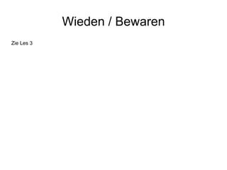 Wieden / Bewaren
Zie Les 3
 