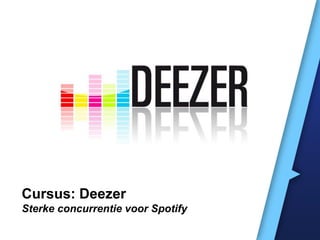 Cursus: Deezer
Sterke concurrentie voor Spotify
 