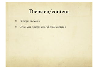 Diensten/content
!   Filmpjes en foto’s

!   Groei van content door digitale camera’s
 