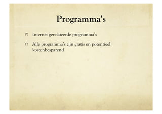 Programma’s
!   Internet gerelateerde programma’s

!   Alle programma’s zijn gratis en potentieel
   kostenbesparend
 