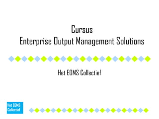 CursusEnterprise Output Management Solutions Het EOMS Collectief Het EOMS Collectief 