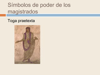 Símbolos de poder de los
magistrados
Toga praetexta
 