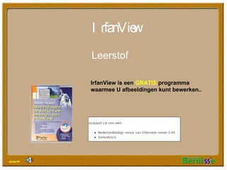 IrfanView Leerstof IrfanView is een  GRATIS  programma waarmee U afbeeldingen kunt bewerken.. 