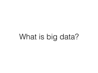 What is big data?
 