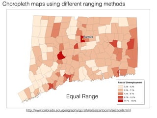 Choropleth maps using different ranging methods
Equal Range
http://www.colorado.edu/geography/gcraft/notes/cartocom/section6.html
 