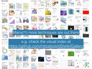 Many(!!) more techniques are out there
e.g. check the visual index at  
https://github.com/mbostock/d3/wiki/Gallery
 