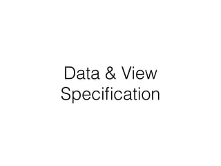 Data & View
Speciﬁcation
 