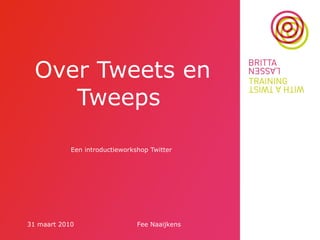 Over Tweets en Tweeps  Een introductieworkshop Twitter 31 maart 2010 Fee Naaijkens  