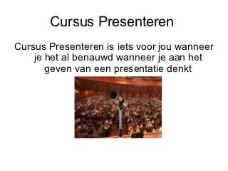 Cursus Presenteren
Cursus Presenteren is iets voor jou wanneer
    je het al benauwd wanneer je aan het
       geven van een presentatie denkt
 