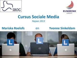 Cursus Sociale Media
Najaar 2013
Mariska Roelofs en Yvonne Sinkeldam
 