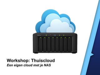 Cursus: Thuiscloud
Bouw je eigen cloud met een NAS
 