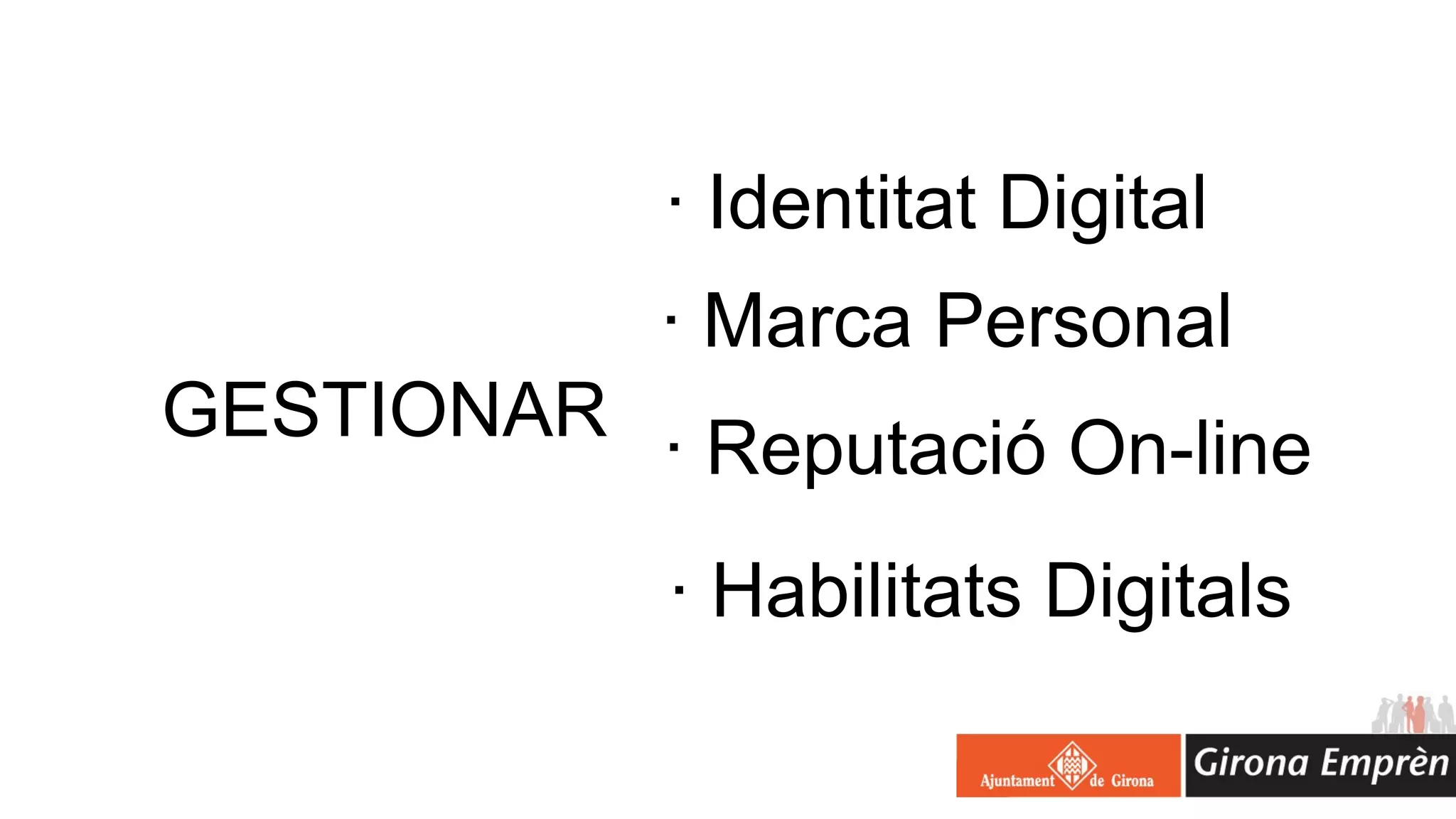 · Identitat Digital
            · Marca Personal
GESTIONAR · Reputació On-line

            · Habilitats Digitals
 