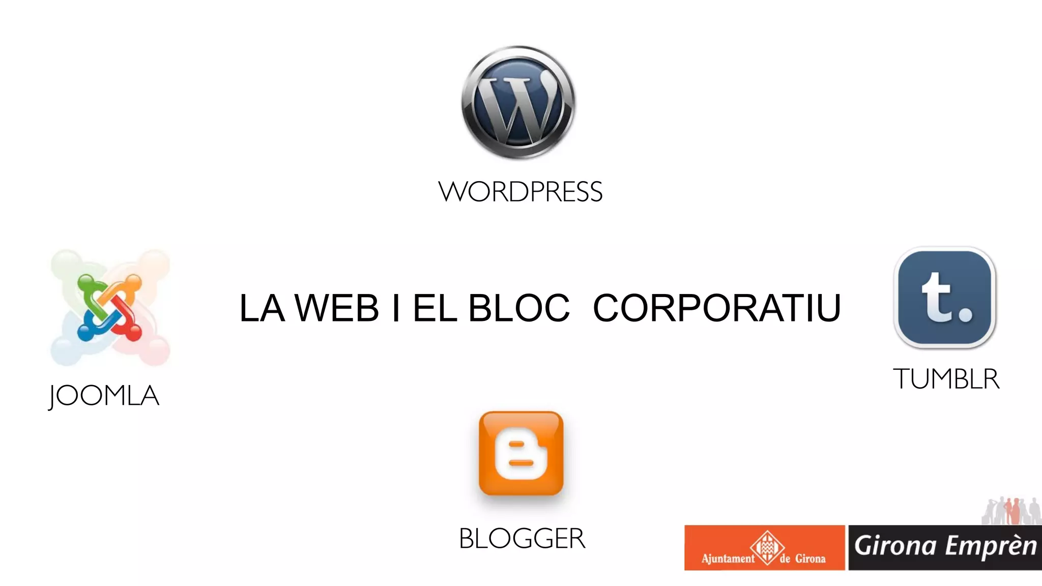 WORDPRESS



         LA WEB I EL BLOC CORPORATIU
                                       TUMBLR
JOOMLA



                  BLOGGER
 