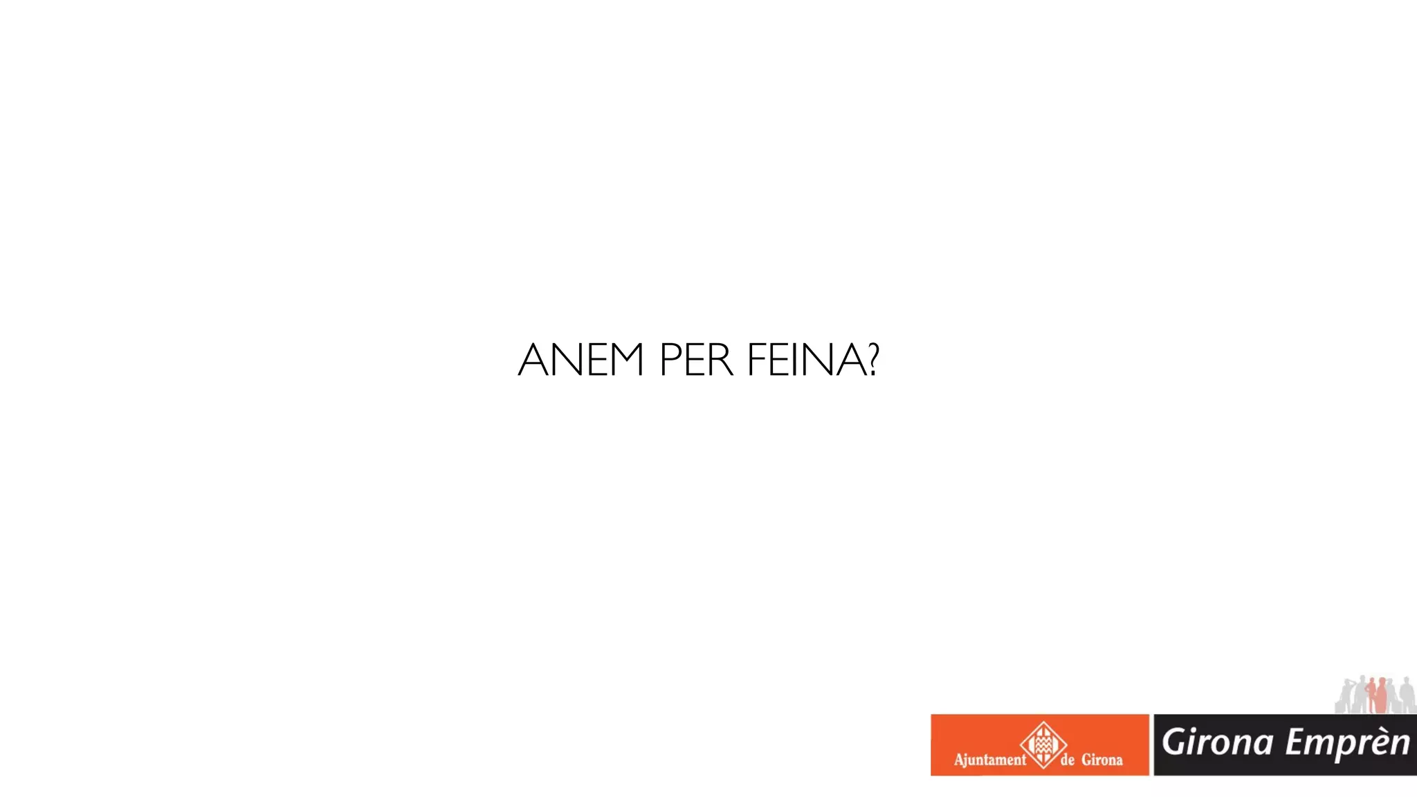 ANEM PER FEINA?
 