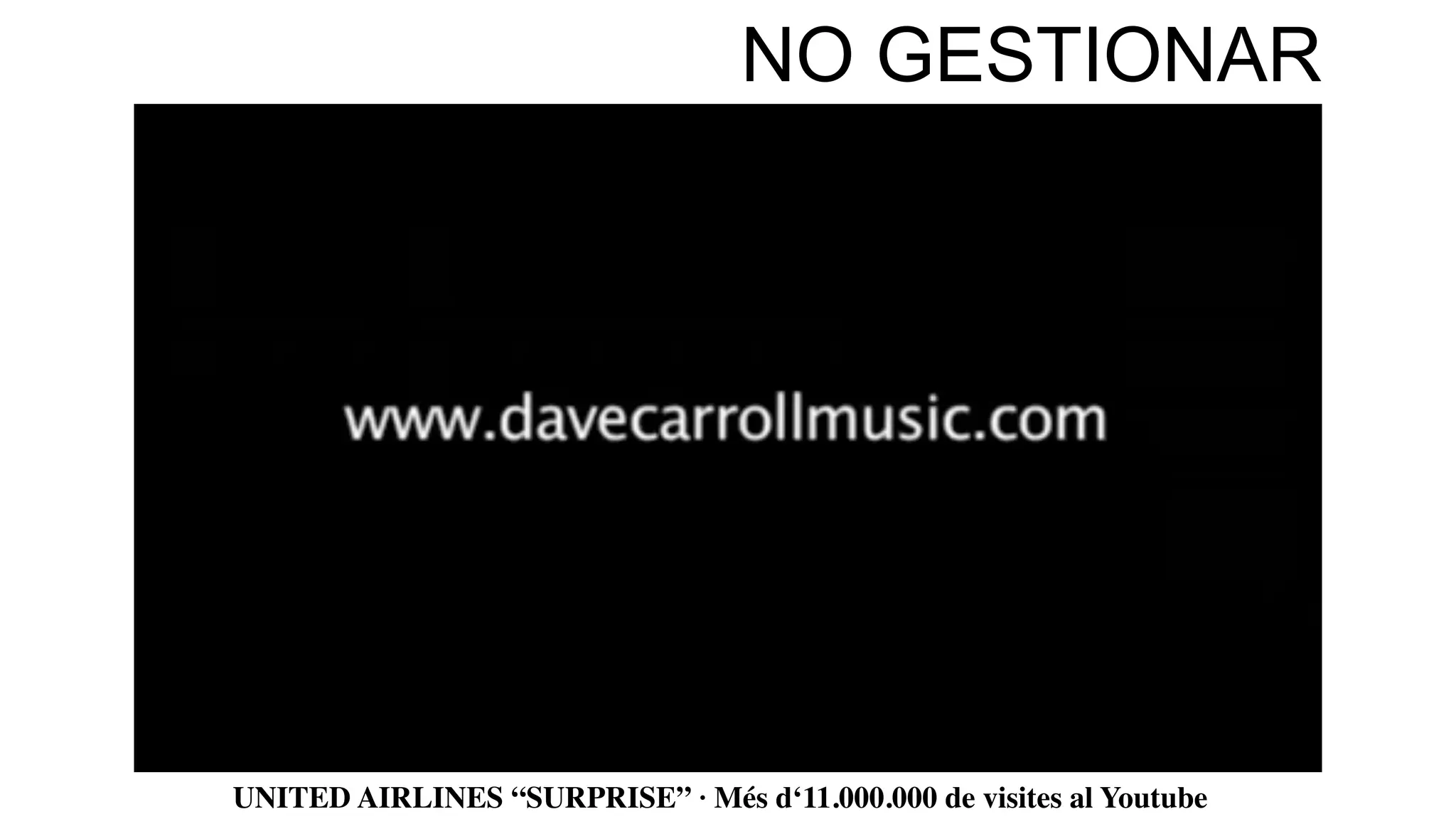 NO GESTIONAR




UNITED AIRLINES “SURPRISE” · Més d‘11.000.000 de visites al Youtube
 