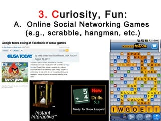 3. Curiosity, Fun:
A. Online Social Networking Games
   (e.g., scrabble, hangman, etc.)
 