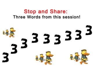 Stop and Share:
Three Words from this session!
 