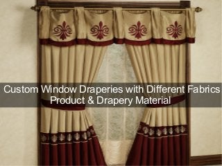 Custom Window Draperies with Different Fabrics
Product & Drapery Material
 