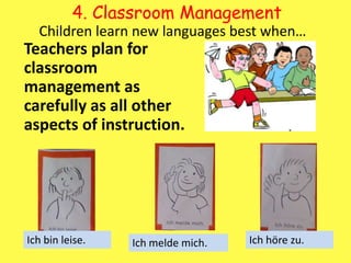 4. Classroom ManagementChildren learn new languages best when…Teachers plan for classroom management as carefully as all other aspects of instruction. Ich bin leise.Ichhörezu.Ichmeldemich.