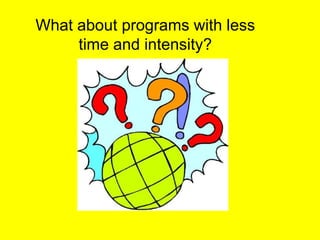 What about programs with less time and intensity?