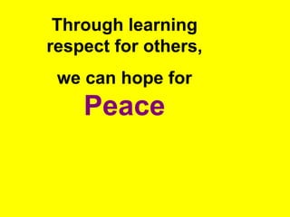Through learning respect for others, we can hope forPeace