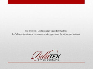 No problem! Curtains aren’t just for theatres.
Let’s learn about some common curtain types used for other applications.

 