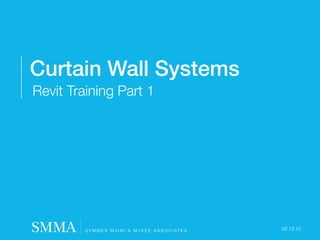 02.13.15
Curtain Wall Systems
Revit Training Part 1
 