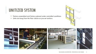 UNITIZED SYSTEM
NEW AGE MATERIALS AND CONSTRUCTION | PRESENTATION BY AR. GEEVA CHANDANA 13
• Factory-assembled and factory–glazed under controlled conditions.
• Units are hung from the floor above on pre-set anchors.
 