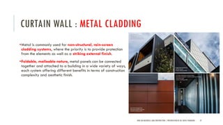 CURTAIN WALL : METAL CLADDING
•Metal is commonly used for non-structural, rain-screen
cladding systems, where the priority is to provide protection
from the elements as well as a striking external finish.
•Foldable, malleable nature, metal panels can be connected
together and attached to a building in a wide variety of ways,
each system offering different benefits in terms of construction
complexity and aesthetic finish.
NEW AGE MATERIALS AND CONSTRUCTION | PRESENTATION BY AR. GEEVA CHANDANA 37
 