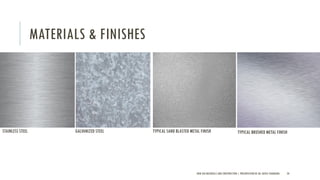 MATERIALS & FINISHES
NEW AGE MATERIALS AND CONSTRUCTION | PRESENTATION BY AR. GEEVA CHANDANA 50
STAINLESS STEEL GALVANIZED STEEL TYPICAL SAND BLASTED METAL FINISH TYPICAL BRUSHED METAL FINISH
 
