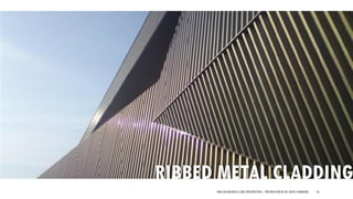NEW AGE MATERIALS AND CONSTRUCTION | PRESENTATION BY AR. GEEVA CHANDANA 56
RIBBED METAL CLADDING
 