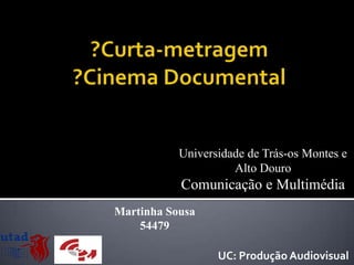 Universidade de Trás-os Montes e
                     Alto Douro
           Comunicação e Multimédia
Martinha Sousa
    54479

                  UC: Produção Audiovisual
 