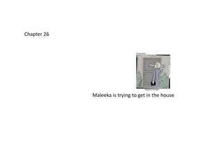 Chapter 26Maleeka is trying to get in the house