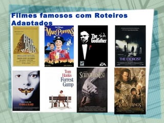 Filmes famosos com Roteiros
Adaptados
 