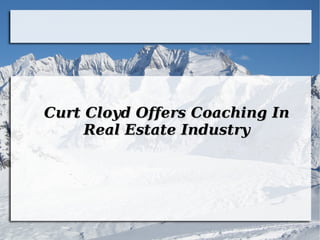 Curt Cloyd Offers Coaching In
     Real Estate Industry
 