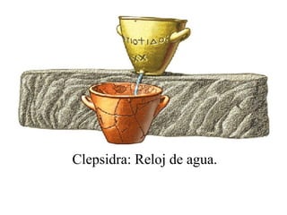 Clepsidra: Reloj de agua. 