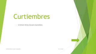 Curtiembres
• Cristian Arley Acosta González
01/12/2015CRISTIAN ARLEY ACOSTA GONZALEZ
 