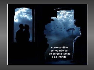 curto conflito ser ou não ser do berço à tumba e ao infinito.