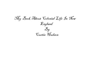 My  Book  About  Colonial  Life  In  New  England  By Curtis  Hudson 