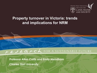 Property turnover in Victoria: trends and implications for NRM Professor Allan Curtis and Emily Mendham  Charles Sturt University 