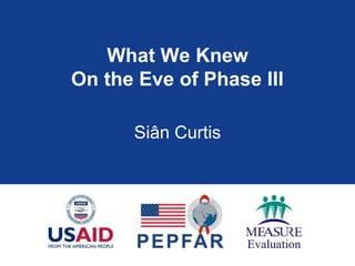 What We Knew
On the Eve of Phase III
Siân Curtis
 