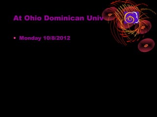 At Ohio Dominican Univ

? Monday 10/8/2012
 