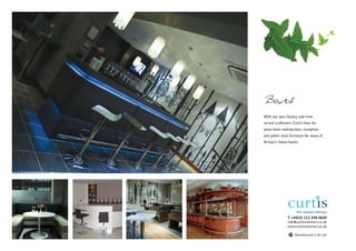 Bars
With our own factory and time-
served craftsmen, Curtis have for
years been making bars, reception
and public area furniture for some of
Britain's finest hotels.




                T +44(0) 113 248 0605
                info@curtisinteriors.co.uk
                www.curtisinteriors.co.uk

                     Manufactured in the UK
 