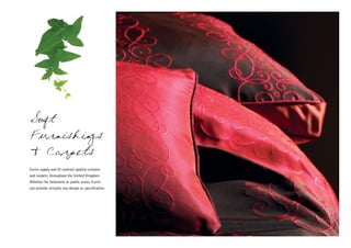 Soft
Furnishings
& Carpets
Curtis supply and fit contract quality curtains
and carpets, throughout the United Kingdom.
Whether for bedrooms or public areas, Curtis
can provide virtually any design or specification.
 