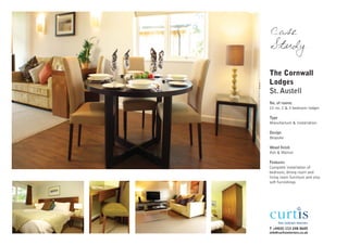 Case
Study

The Cornwall
Lodges
St. Austell
No. of rooms
22 no. 2 & 3 bedroom lodges

Type
Manufacture & Installation

Design
Bespoke

Wood finish
Ash & Walnut

Features
Complete installation of
bedroom, dining room and
living room furniture and also
soft furnishings




T +44(0) 113 248 0605
info@curtisinteriors.co.uk
 